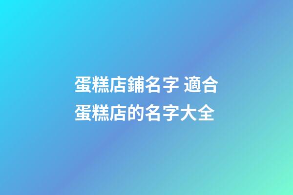 蛋糕店鋪名字 適合蛋糕店的名字大全-第1張-店鋪起名-玄機派